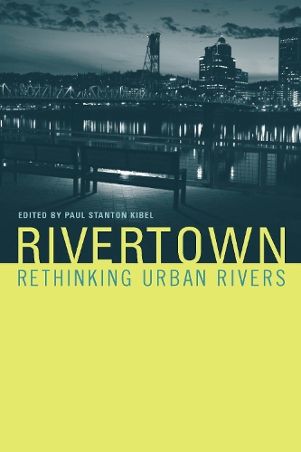 Rivertown: Rethinking Urban Rivers - Urban and Industrial Environments (Hardback)