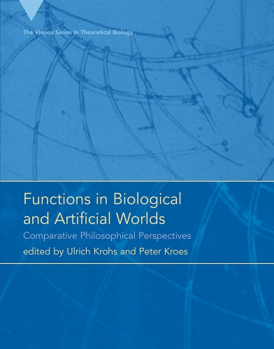Functions in Biological and Artificial Worlds: Comparative Philosophical Perspectives - Vienna Series in Theoretical Biology (Hardback)