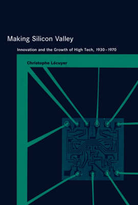 Making Silicon Valley: Innovation and the Growth of High Tech, 1930-1970 - Inside Technology (Hardback)