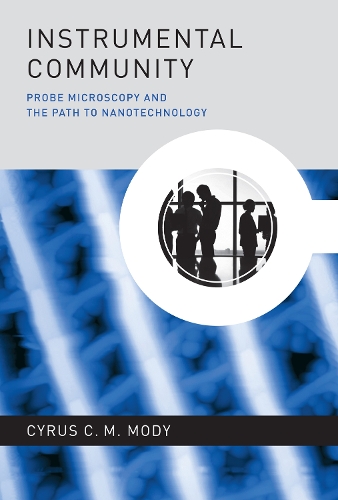 Instrumental Community: Probe Microscopy and the Path to Nanotechnology - Inside Technology (Hardback)