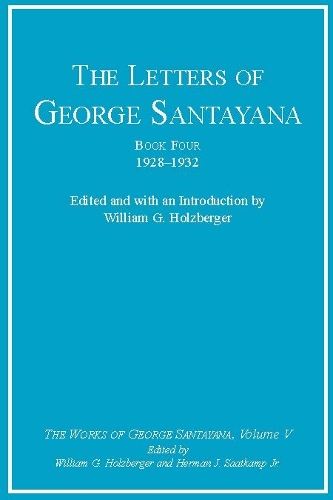The Letters of George Santayana, Book Four, 1928–1932: The Works of George Santayana, Volume V - The Letters of George Santayana, Book Four, 1928–1932 (Hardback)