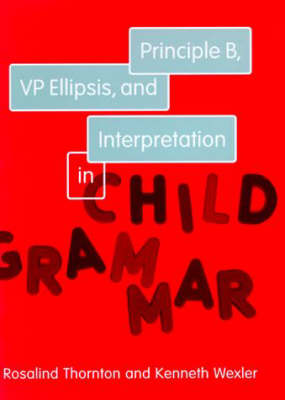 Principle B, VP Ellipsis, and Interpretation in Child Grammar: Volume 31 - Current Studies in Linguistics (Hardback)