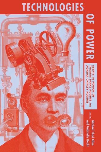 Technologies of Power: Essays in Honor of Thomas Parke Hughes and Agatha Chipley Hughes - Technologies of Power (Paperback)