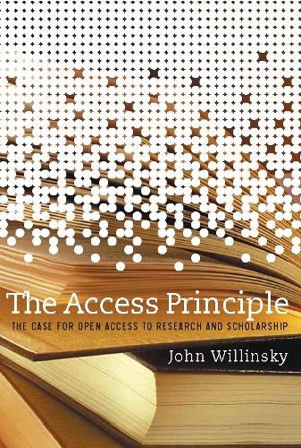 The Access Principle: The Case for Open Access to Research and Scholarship - Digital Libraries and Electronic Publishing (Paperback)