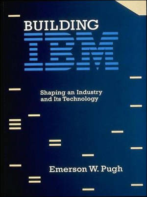 Building IBM: Shaping an Industry and Its Technology - History of Computing (Paperback)