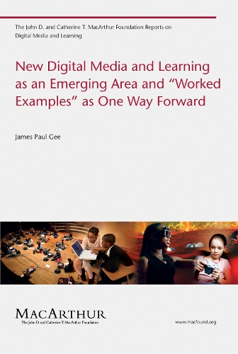 New Digital Media and Learning as an Emerging Area and "Worked Examples" as One Way Forward - The John D. and Catherine T. MacArthur Foundation Reports on Digital Media and Learning (Paperback)