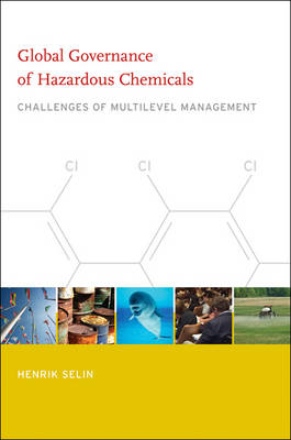 Global Governance of Hazardous Chemicals: Challenges of Multilevel Management - Politics, Science, and the Environment (Paperback)