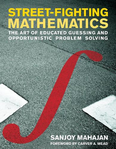Street-Fighting Mathematics: The Art of Educated Guessing and Opportunistic Problem Solving - Street-Fighting Mathematics (Paperback)