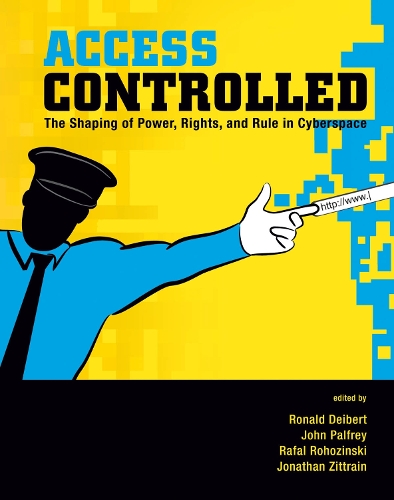 Access Controlled: The Shaping of Power, Rights, and Rule in Cyberspace - Information Revolution and Global Politics (Paperback)