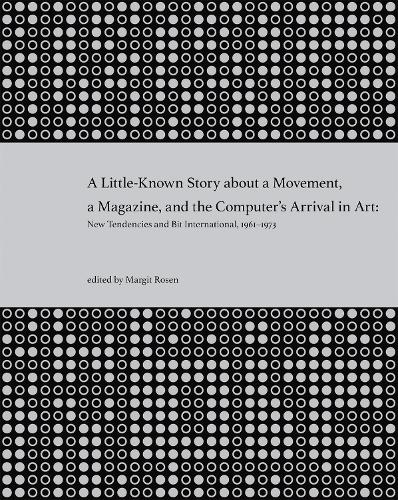 A Little-Known Story about a Movement, a Magazine, and the Computer's Arrival in Art: New Tendencies and Bit International, 1961–1973 - A Little-Known Story about a Movement, a Magazine, and the Computer's Arrival in Art (Paperback)