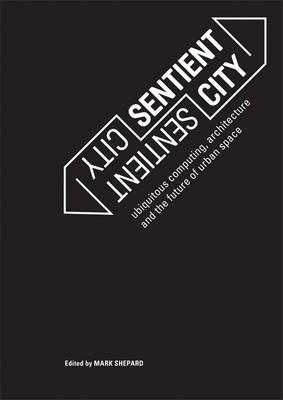 Sentient City: Ubiquitous Computing, Architecture, and the Future of Urban Space - Sentient City (Paperback)