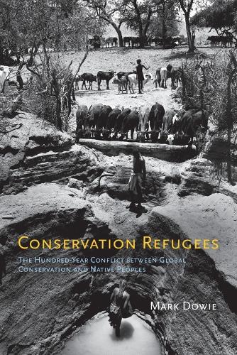 Conservation Refugees: The Hundred-Year Conflict between Global Conservation and Native Peoples - The MIT Press (Paperback)