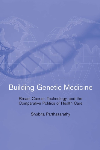 Building Genetic Medicine: Breast Cancer, Technology, and the Comparative Politics of Health Care - Inside Technology (Paperback)