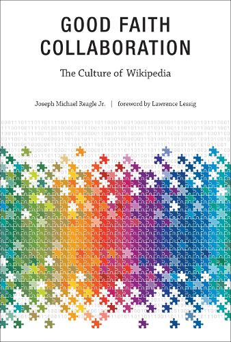 Good Faith Collaboration: The Culture of Wikipedia - History and Foundations of Information Science (Paperback)