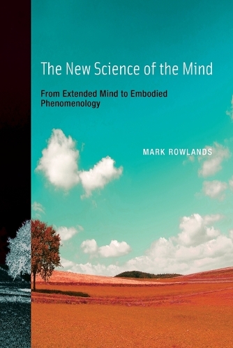 The New Science of the Mind: From Extended Mind to Embodied Phenomenology - A Bradford Book (Paperback)