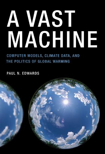 A Vast Machine: Computer Models, Climate Data, and the Politics of Global Warming - Infrastructures (Paperback)