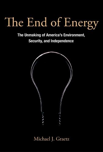 The End of Energy: The Unmaking of America's Environment, Security, and Independence - The MIT Press (Paperback)