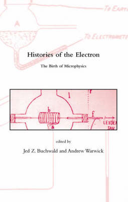 Histories of the Electron: The Birth of Microphysics - Dibner Institute Studies in the History of Science and Technology (Paperback)
