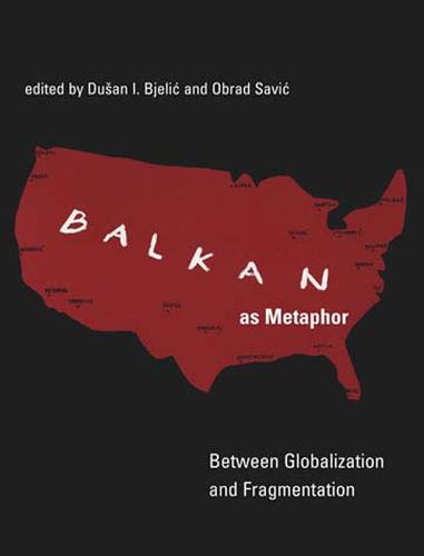 Balkan as Metaphor: Between Globalization and Fragmentation - The MIT Press (Paperback)