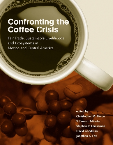 Confronting the Coffee Crisis: Fair Trade, Sustainable Livelihoods and Ecosystems in Mexico and Central America - Food, Health, and the Environment (Paperback)