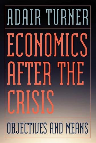 Economics After the Crisis: Objectives and Means - Lionel Robbins Lectures (Paperback)