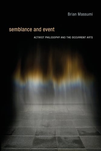 Semblance and Event: Activist Philosophy and the Occurrent Arts - Technologies of Lived Abstraction (Paperback)