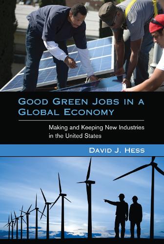 Good Green Jobs in a Global Economy: Making and Keeping New Industries in the United States - Urban and Industrial Environments (Paperback)