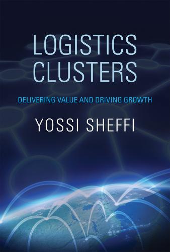 Logistics Clusters: Delivering Value and Driving Growth - The MIT Press (Paperback)
