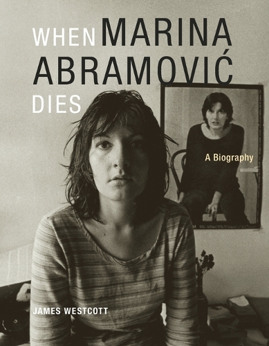 When Marina Abramovic Dies: A Biography - The MIT Press (Paperback)