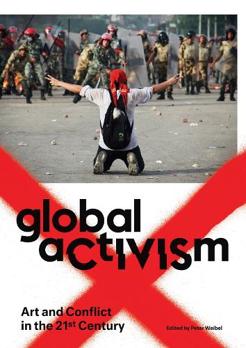 Global Activism: Art and Conflict in the 21st Century - The MIT Press (Paperback)