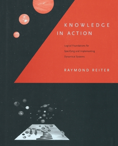 Knowledge in Action: Logical Foundations for Specifying and Implementing Dynamical Systems - The MIT Press (Paperback)