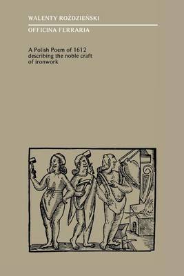 Officina Ferraria: A Polish Poem of 1612 Describing the Noble Craft of Ironwork - The MIT Press (Paperback)