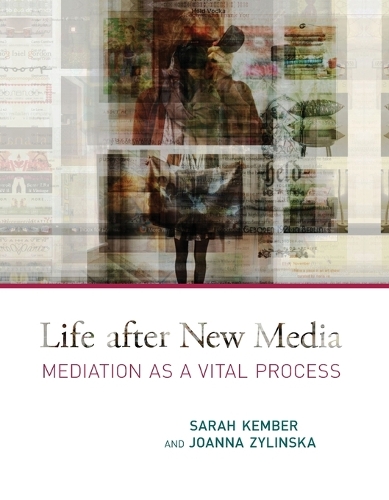 Life after New Media: Mediation as a Vital Process - The MIT Press (Paperback)