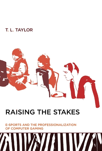 Raising the Stakes: E-Sports and the Professionalization of Computer Gaming - The MIT Press (Paperback)