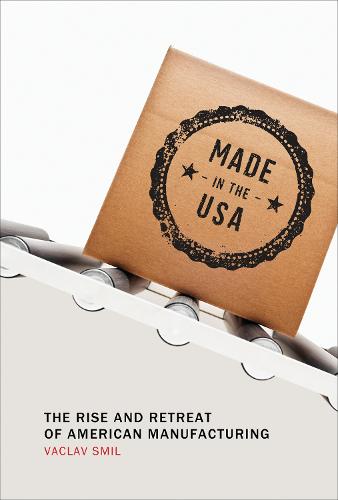 Made in the USA: The Rise and Retreat of American Manufacturing - The MIT Press (Paperback)