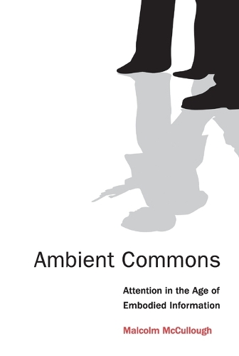 Ambient Commons: Attention in the Age of Embodied Information - The MIT Press (Paperback)