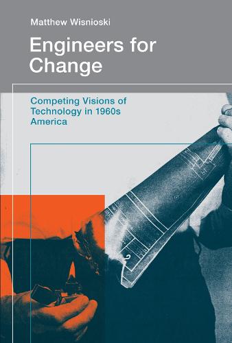 Engineers for Change: Competing Visions of Technology in 1960s America - Engineering Studies (Paperback)