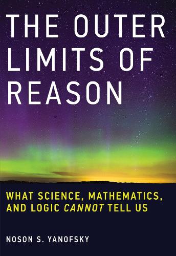 The Outer Limits of Reason: What Science, Mathematics, and Logic Cannot Tell Us - The MIT Press (Paperback)