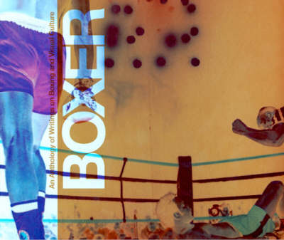 Boxer: an Anthology of Writings on Boxing and Visual Culture (Paperback)