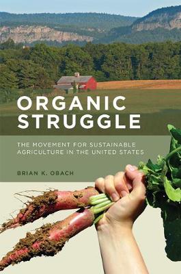 Organic Struggle: The Movement for Sustainable Agriculture in the United States - Food, Health, and the Environment (Paperback)