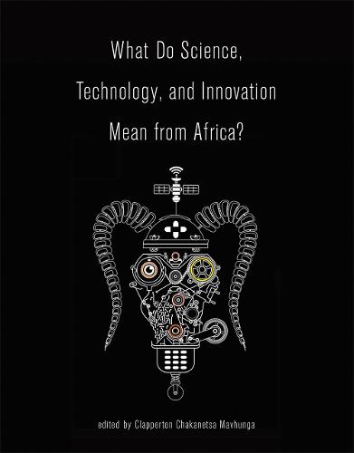 What Do Science, Technology, and Innovation Mean from Africa? - The MIT Press (Paperback)
