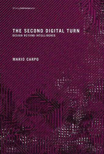 The Second Digital Turn: Design Beyond Intelligence - Writing Architecture (Paperback)