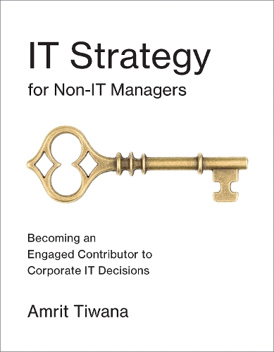 IT Strategy for Non-IT Managers: Becoming an Engaged Contributor to Corporate IT Decisions - IT Strategy for Non-IT Managers (Paperback)