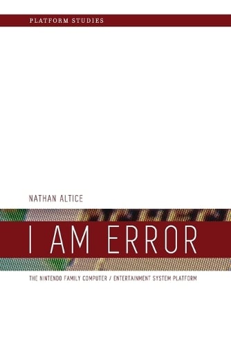 I Am Error: The Nintendo Family Computer / Entertainment System Platform - Platform Studies (Paperback)
