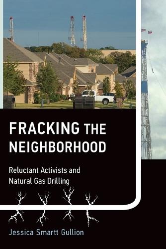 Fracking the Neighborhood: Reluctant Activists and Natural Gas Drilling - Urban and Industrial Environments (Paperback)