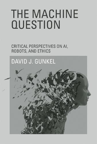 The Machine Question: Critical Perspectives on AI, Robots, and Ethics - The MIT Press (Paperback)