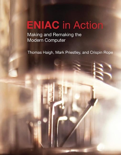 ENIAC in Action: Making and Remaking the Modern Computer - History of Computing (Paperback)