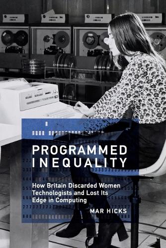 Programmed Inequality: How Britain Discarded Women Technologists and Lost Its Edge in Computing - History of Computing (Paperback)