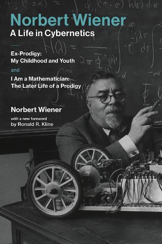 Norbert Wiener-A Life in Cybernetics: Ex-Prodigy: My Childhood and Youth and I Am a Mathematician: The Later Life of a Prodigy - The MIT Press (Paperback)
