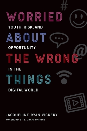 Worried About the Wrong Things: Youth, Risk, and Opportunity in the Digital World - The John D. and Catherine T. MacArthur Foundation Series on Digital Media and Learning (Paperback)